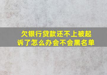 欠银行贷款还不上被起诉了怎么办会不会黑名单