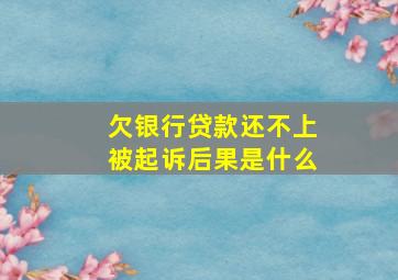 欠银行贷款还不上被起诉后果是什么