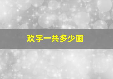 欢字一共多少画