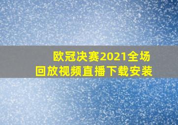 欧冠决赛2021全场回放视频直播下载安装