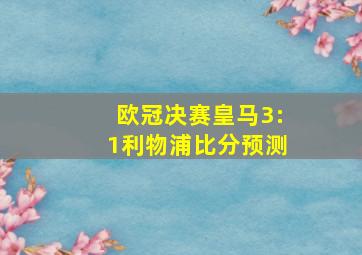 欧冠决赛皇马3:1利物浦比分预测