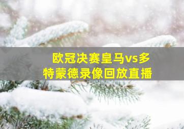 欧冠决赛皇马vs多特蒙德录像回放直播