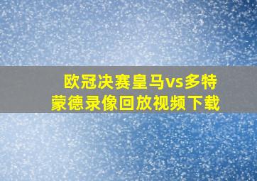 欧冠决赛皇马vs多特蒙德录像回放视频下载