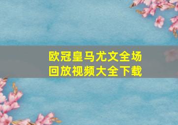 欧冠皇马尤文全场回放视频大全下载