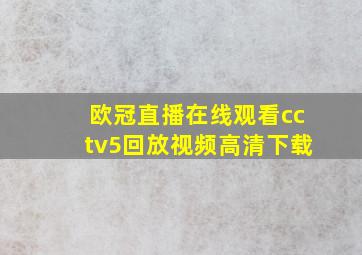 欧冠直播在线观看cctv5回放视频高清下载