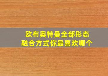 欧布奥特曼全部形态融合方式你最喜欢哪个