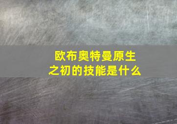 欧布奥特曼原生之初的技能是什么