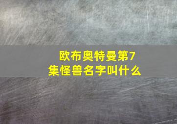 欧布奥特曼第7集怪兽名字叫什么