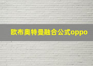 欧布奥特曼融合公式oppo