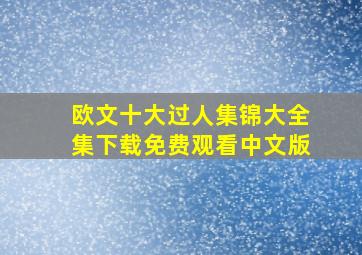 欧文十大过人集锦大全集下载免费观看中文版