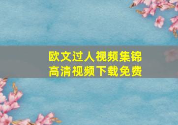 欧文过人视频集锦高清视频下载免费