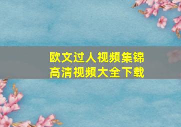 欧文过人视频集锦高清视频大全下载