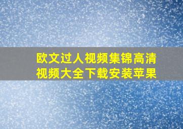 欧文过人视频集锦高清视频大全下载安装苹果