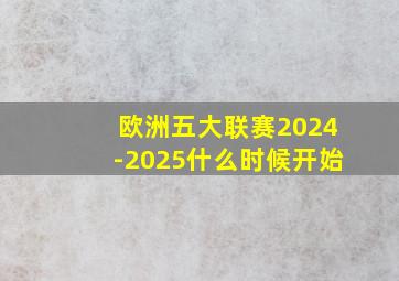 欧洲五大联赛2024-2025什么时候开始