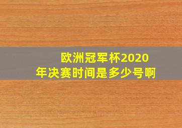 欧洲冠军杯2020年决赛时间是多少号啊