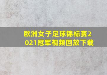 欧洲女子足球锦标赛2021冠军视频回放下载