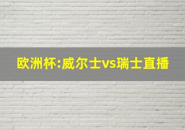 欧洲杯:威尔士vs瑞士直播