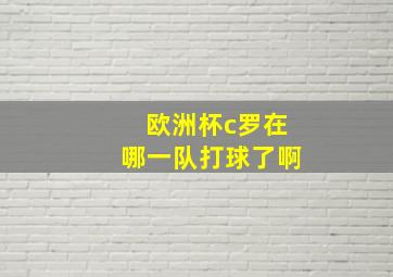 欧洲杯c罗在哪一队打球了啊