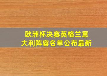 欧洲杯决赛英格兰意大利阵容名单公布最新