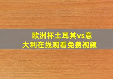 欧洲杯土耳其vs意大利在线观看免费视频