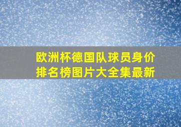 欧洲杯德国队球员身价排名榜图片大全集最新