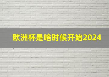 欧洲杯是啥时候开始2024