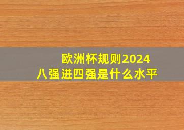 欧洲杯规则2024八强进四强是什么水平