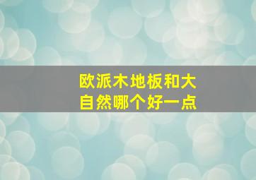 欧派木地板和大自然哪个好一点