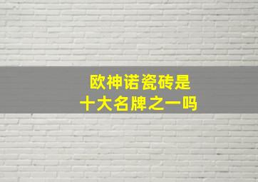 欧神诺瓷砖是十大名牌之一吗