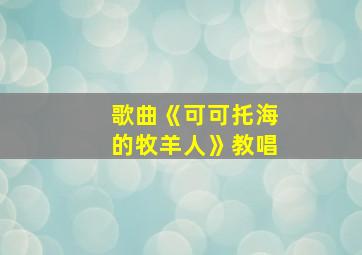 歌曲《可可托海的牧羊人》教唱