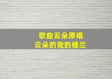 歌曲云朵原唱云朵的我的楼兰