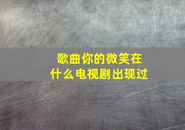 歌曲你的微笑在什么电视剧出现过