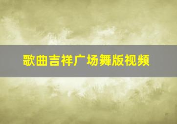 歌曲吉祥广场舞版视频