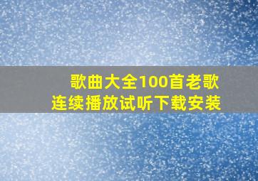 歌曲大全100首老歌连续播放试听下载安装