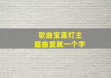 歌曲宝莲灯主题曲爱就一个字