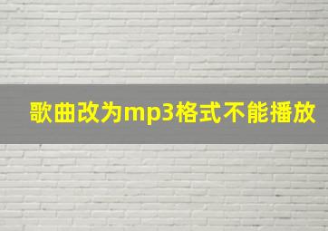 歌曲改为mp3格式不能播放