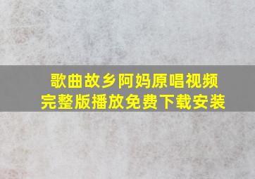 歌曲故乡阿妈原唱视频完整版播放免费下载安装