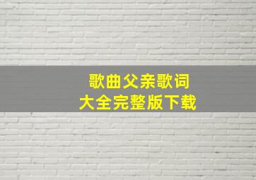 歌曲父亲歌词大全完整版下载