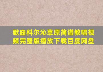 歌曲科尔沁草原简谱教唱视频完整版播放下载百度网盘