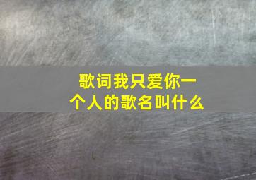 歌词我只爱你一个人的歌名叫什么