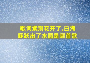 歌词紫荆花开了,白海豚跃出了水面是哪首歌