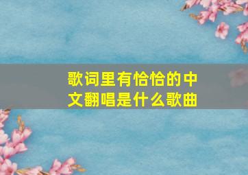 歌词里有恰恰的中文翻唱是什么歌曲