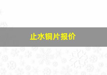 止水铜片报价