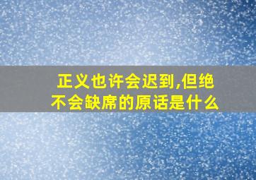 正义也许会迟到,但绝不会缺席的原话是什么