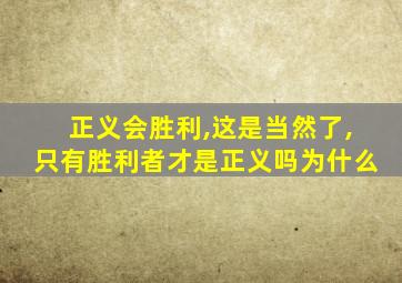 正义会胜利,这是当然了,只有胜利者才是正义吗为什么