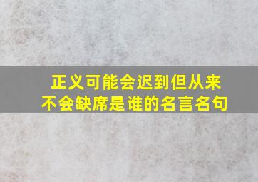 正义可能会迟到但从来不会缺席是谁的名言名句