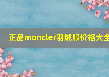 正品moncler羽绒服价格大全