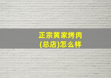 正宗黄家烤肉(总店)怎么样