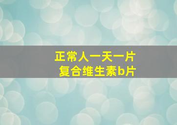 正常人一天一片复合维生素b片