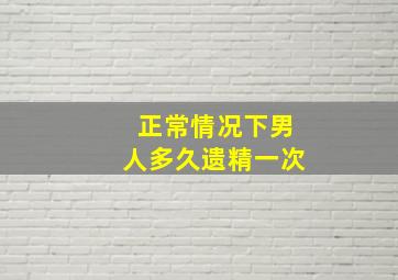 正常情况下男人多久遗精一次